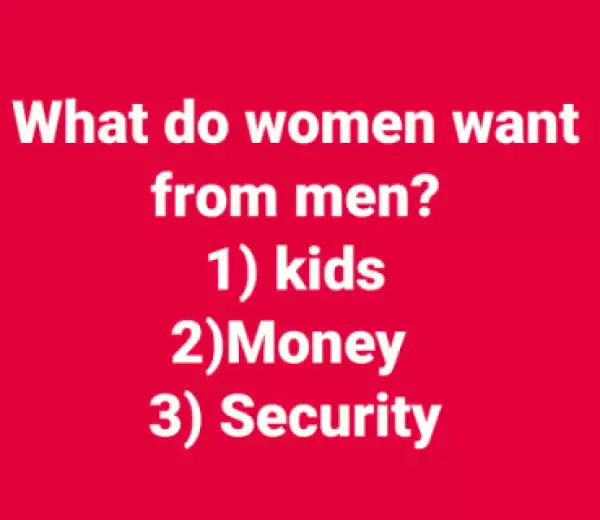 Dear Women...What Is It You Want Most From Men?